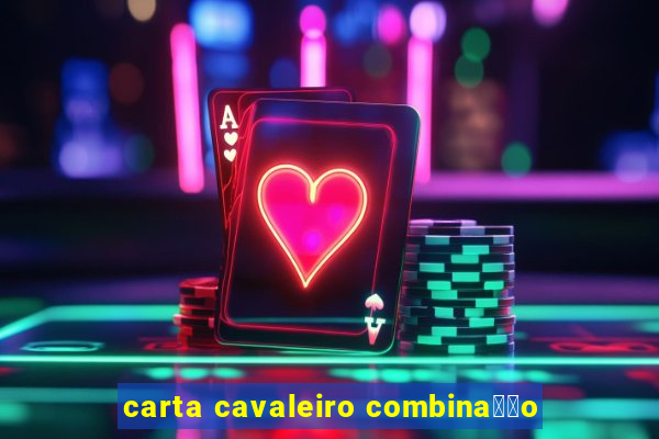 carta cavaleiro combina莽茫o