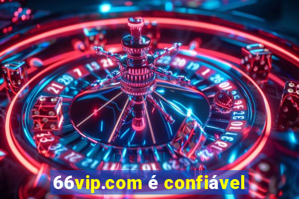 66vip.com é confiável