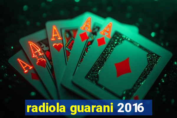 radiola guarani 2016