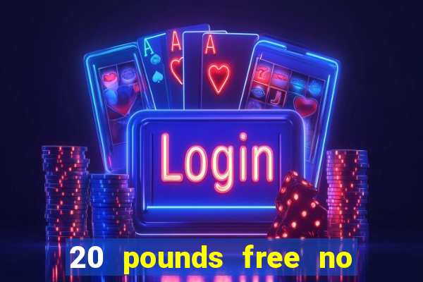 20 pounds free no deposit casino