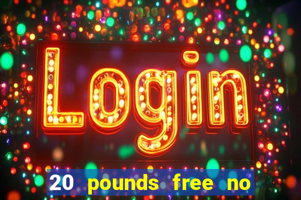 20 pounds free no deposit casino