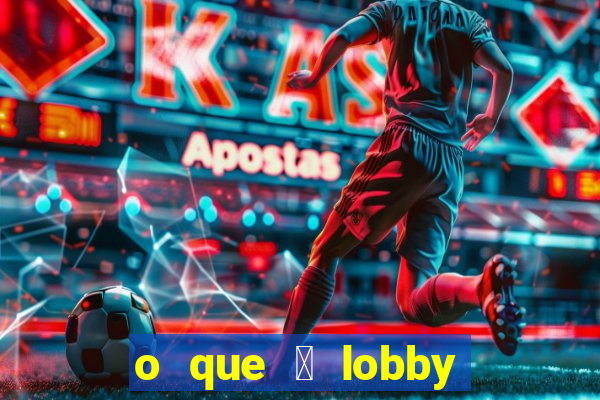 o que 茅 lobby no jogo