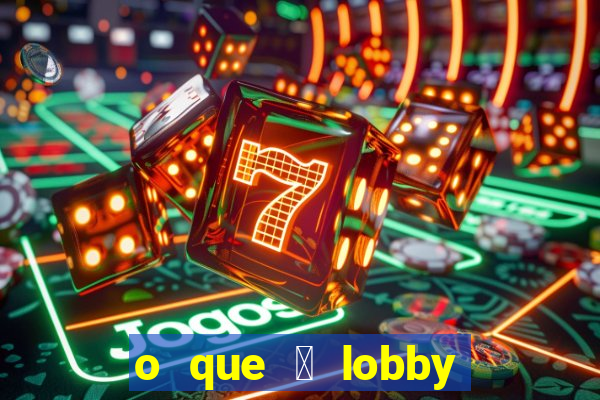 o que 茅 lobby no jogo