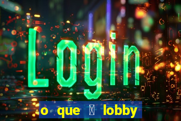 o que 茅 lobby no jogo