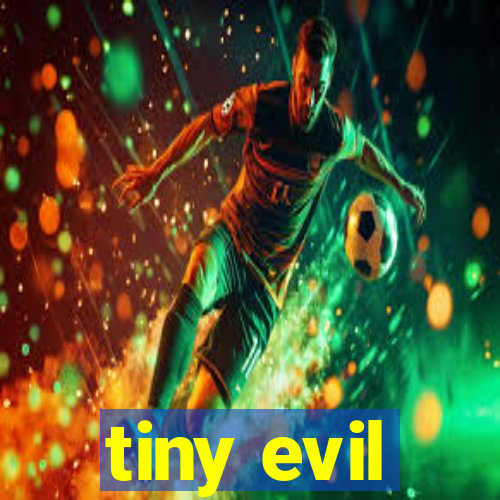 tiny evil