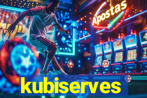 kubiserves