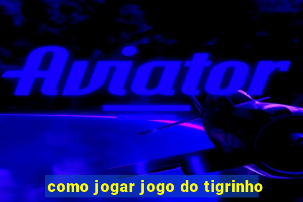 como jogar jogo do tigrinho