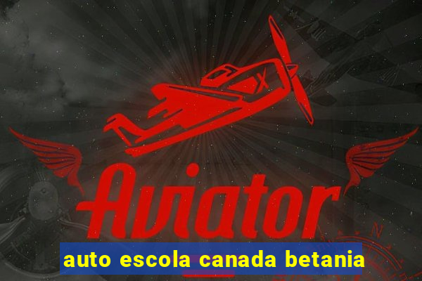 auto escola canada betania