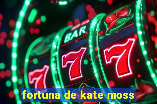 fortuna de kate moss