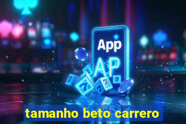 tamanho beto carrero