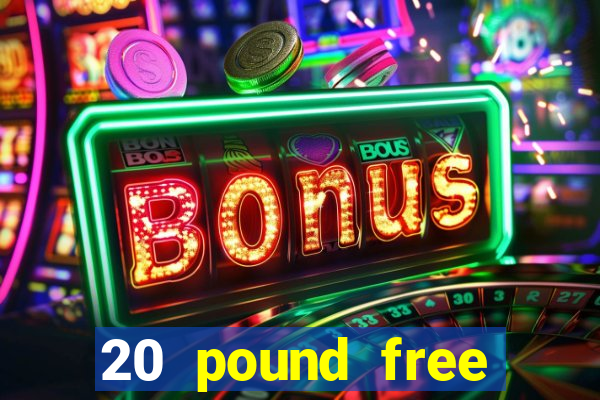 20 pound free casino no deposit