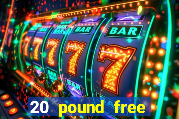 20 pound free casino no deposit