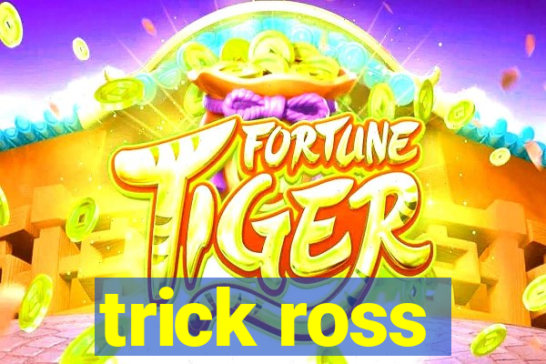 trick ross