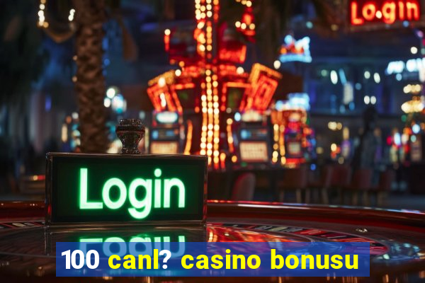 100 canl? casino bonusu