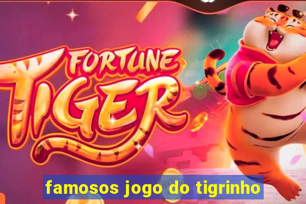 famosos jogo do tigrinho