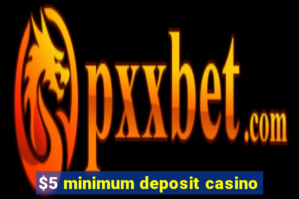 $5 minimum deposit casino