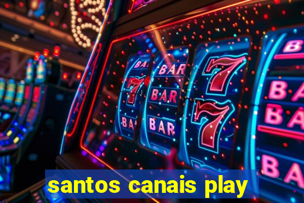 santos canais play