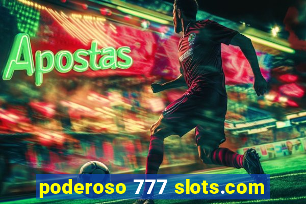 poderoso 777 slots.com