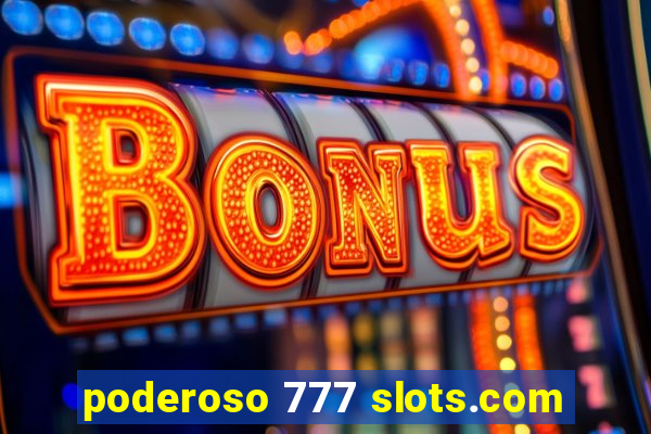 poderoso 777 slots.com