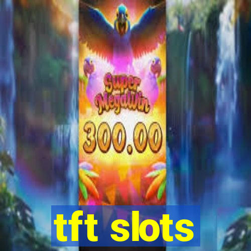 tft slots