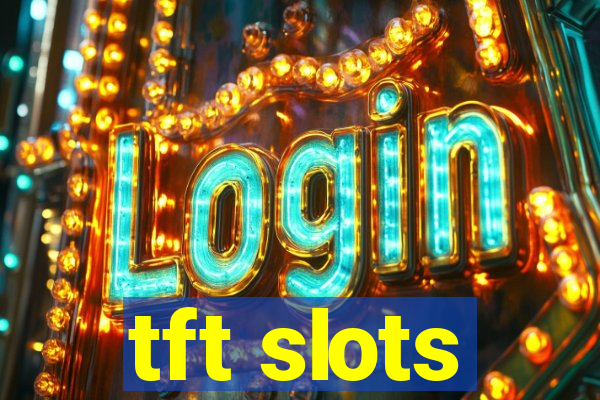 tft slots