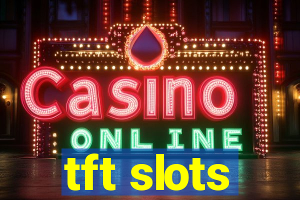 tft slots