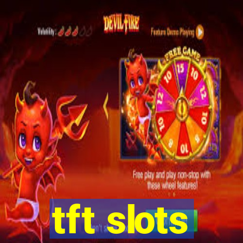 tft slots