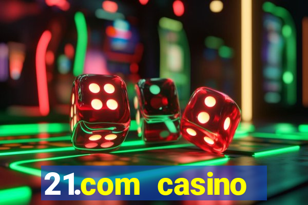 21.com casino online casino easy withdrawal