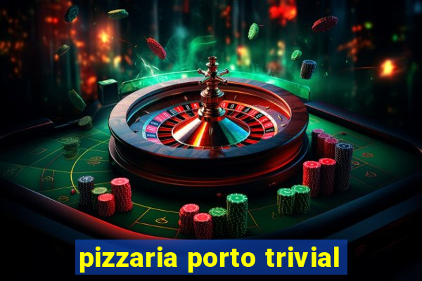 pizzaria porto trivial