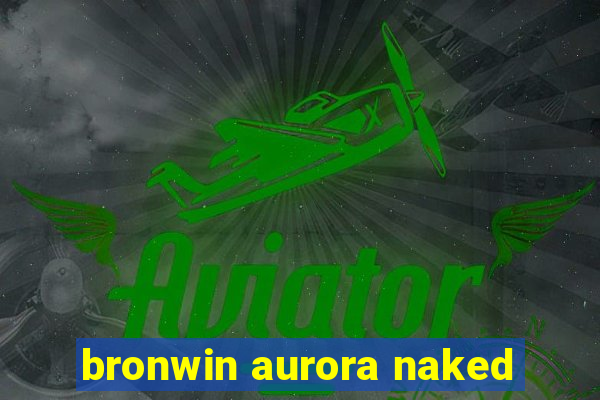 bronwin aurora naked