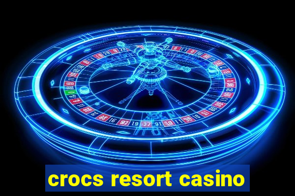 crocs resort casino