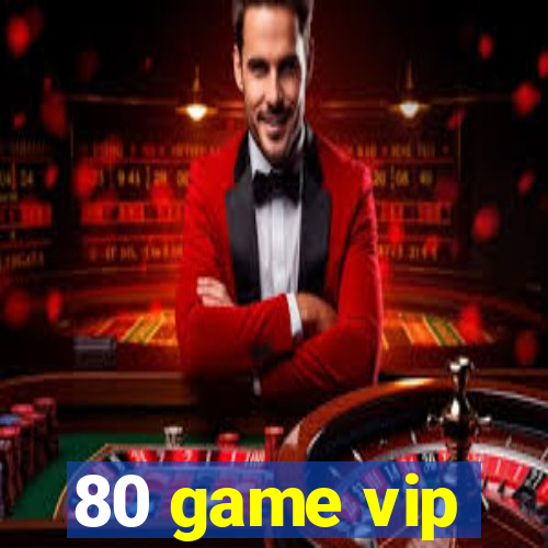 80 game vip