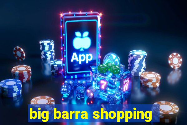 big barra shopping