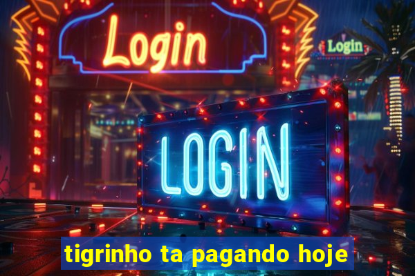 tigrinho ta pagando hoje