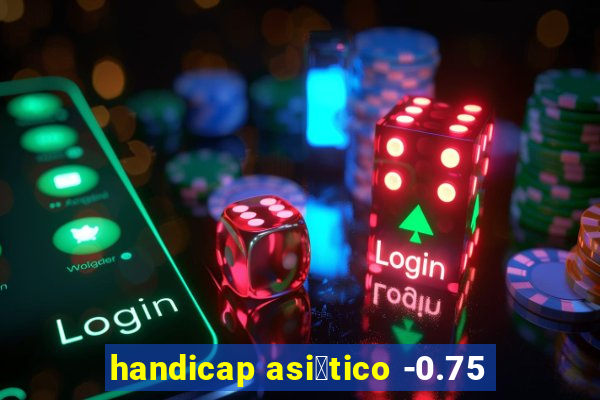 handicap asi谩tico -0.75