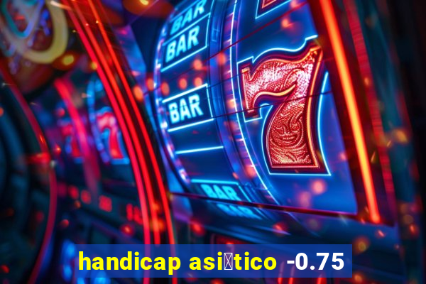 handicap asi谩tico -0.75