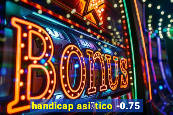 handicap asi谩tico -0.75