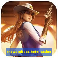 shows mirage hotel casino