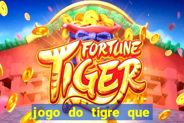 jogo do tigre que ganha dinheiro sem deposito