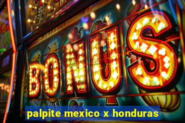 palpite mexico x honduras