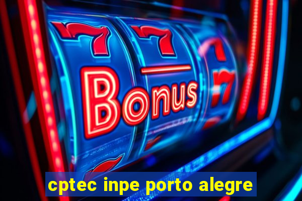 cptec inpe porto alegre