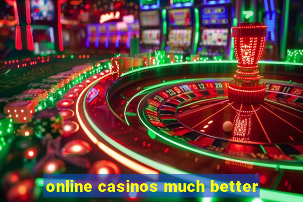 online casinos much better