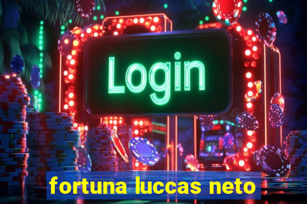 fortuna luccas neto