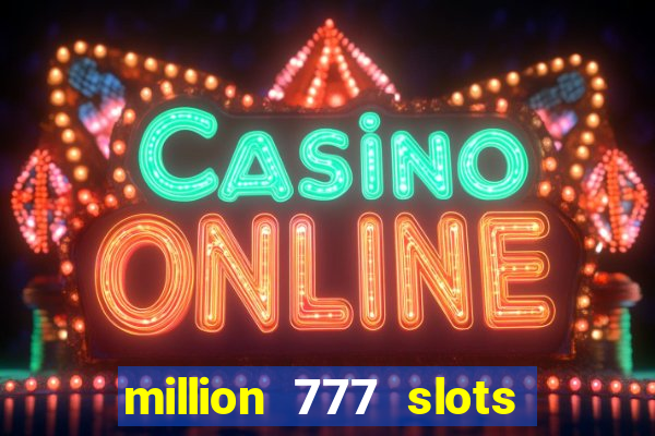 million 777 slots como sacar dinheiro