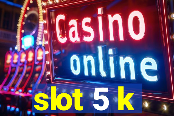 slot 5 k