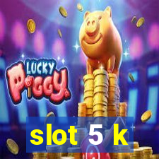 slot 5 k