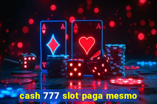 cash 777 slot paga mesmo