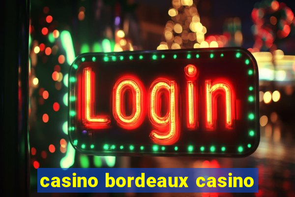 casino bordeaux casino