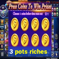 3 pots riches