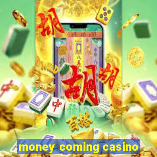 money coming casino